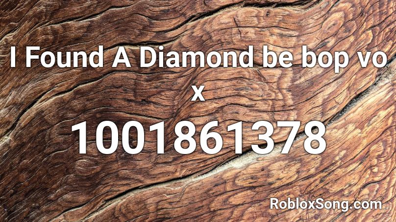 I Found A Diamond be bop vo x Roblox ID