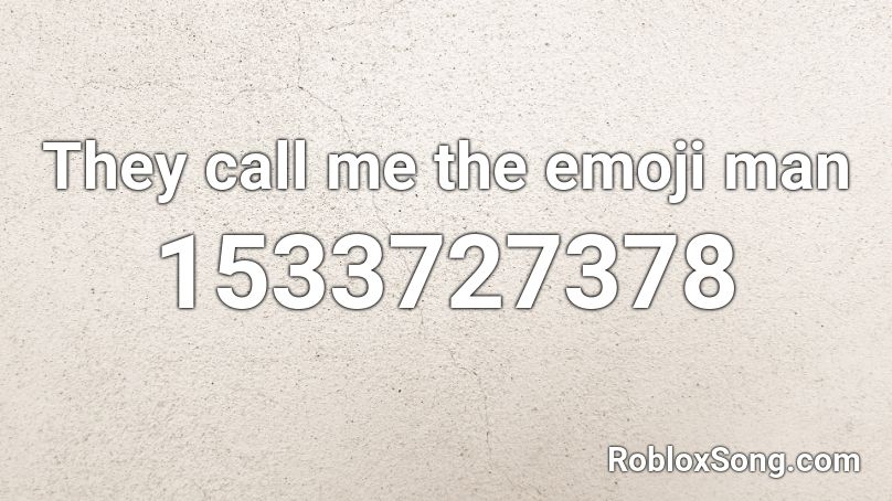 They call me the emoji man Roblox ID