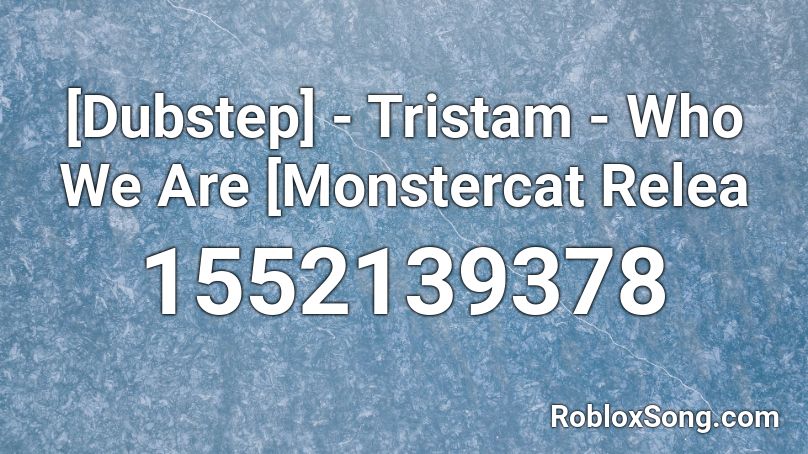 [Dubstep] - Tristam - Who We Are [Monstercat Relea Roblox ID