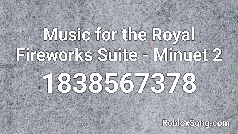 Music for the Royal Fireworks Suite - Minuet 2 Roblox ID