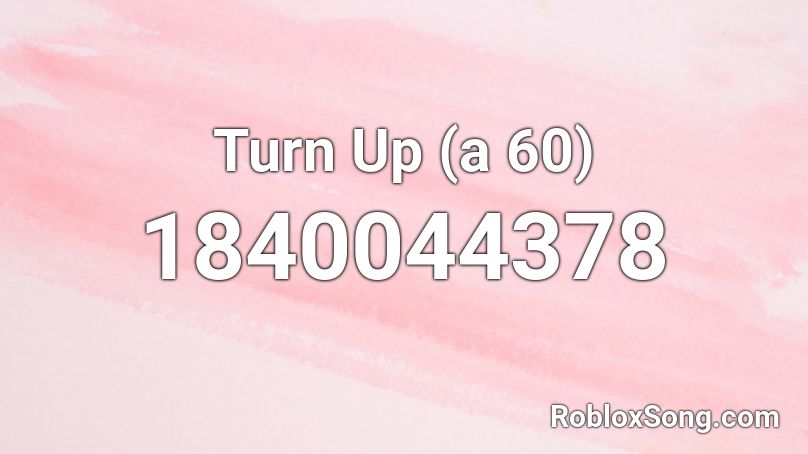 Turn Up (a 60) Roblox ID