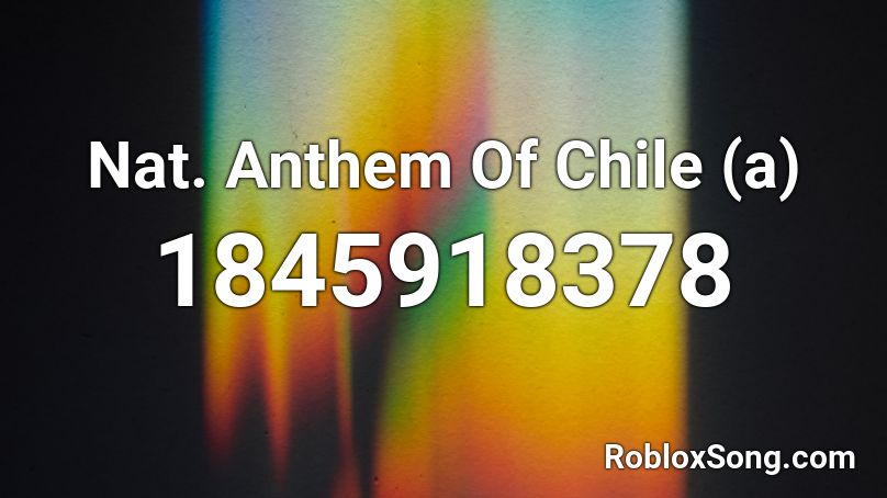 Nat. Anthem Of Chile (a) Roblox ID