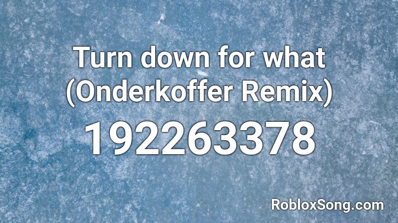 Turn down for what (Onderkoffer Remix) Roblox ID