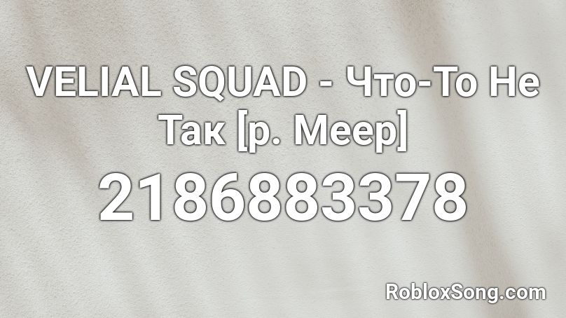 VELIAL SQUAD - Что-То Не Так [p. Meep] Roblox ID