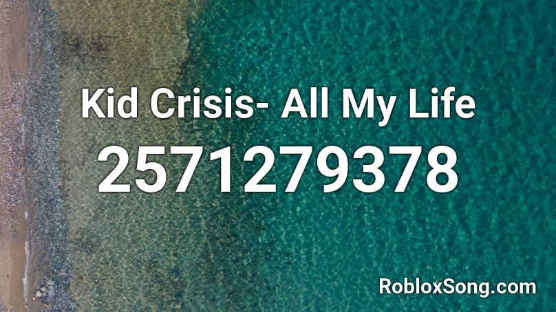 Kid Crisis- All My Life Roblox ID