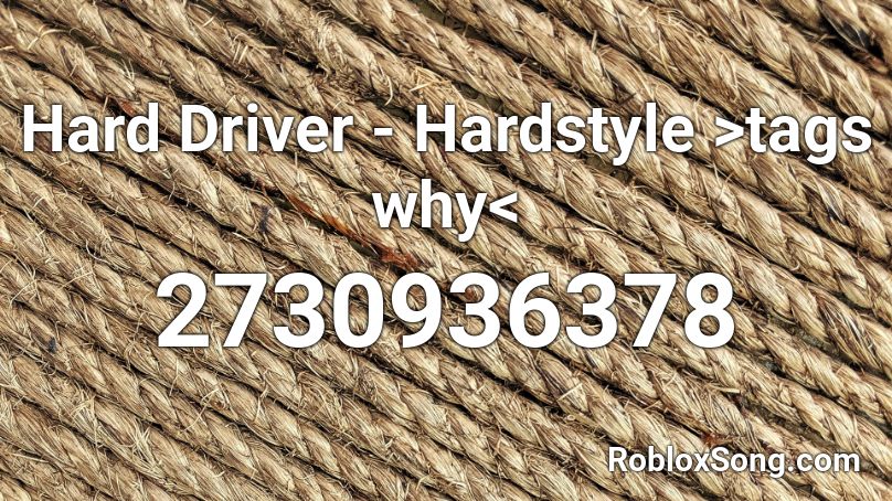 Hard Driver - Hardstyle >tags why< Roblox ID