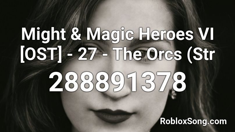 Might & Magic Heroes VI [OST] - 27 - The Orcs (Str Roblox ID