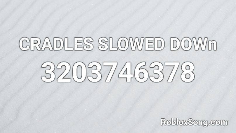 Cradles Slowed Down Roblox Id Roblox Music Codes - roblox music codes for cradles