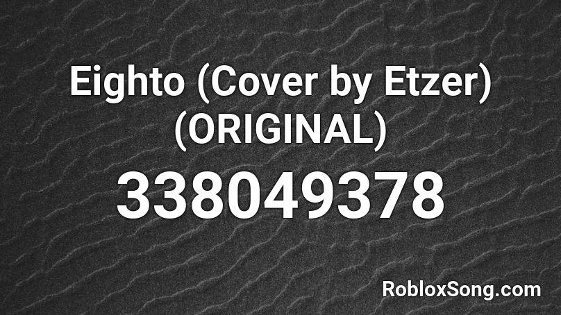 Eighto (Cover by Etzer) (ORIGINAL) Roblox ID