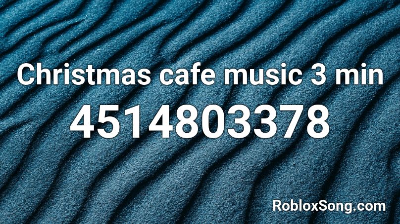 Christmas Cafe Music 3 Min Roblox Id Roblox Music Codes - cafe music roblox id