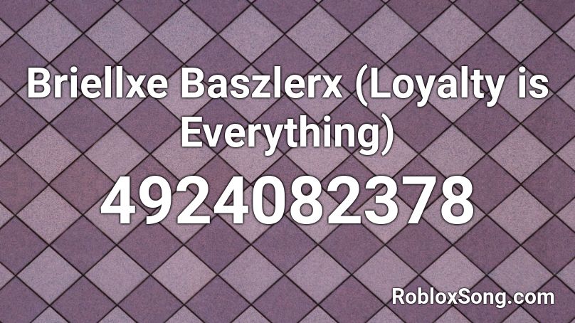 Briellxe Baszlerx (Loyalty is Everything) Roblox ID