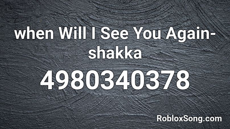 When Will I See You Again Shakka Roblox Id Roblox Music Codes