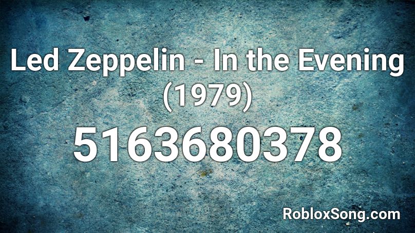Led Zeppelin - In the Evening (1979) Roblox ID