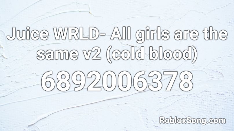 Juice Wrld All Girls Are The Same V2 Cold Blood Roblox Id Roblox Music Codes - juice wrld all girls are the same roblox id