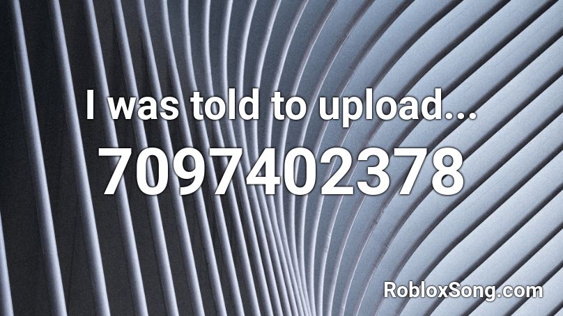 I was told to upload...  Roblox ID