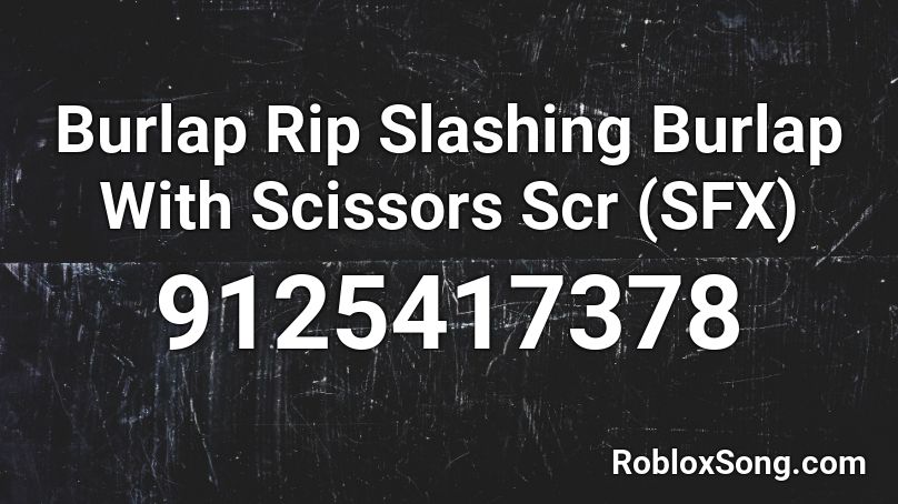 Burlap Rip Slashing Burlap With Scissors Scr (SFX) Roblox ID