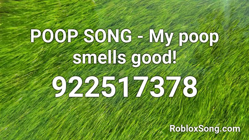 POOP SONG - My poop smells good!  Roblox ID