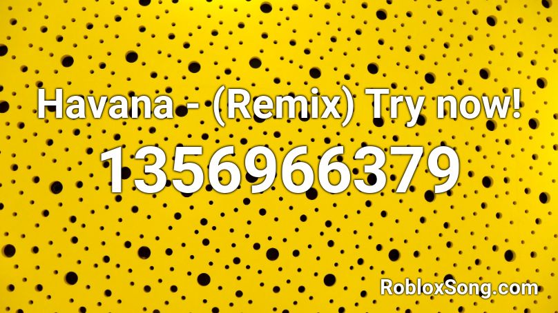 Havana Remix Try Now Roblox Id Roblox Music Codes - roblox song id havana remix