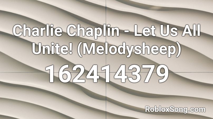 Charlie Chaplin - Let Us All Unite! (Melodysheep) Roblox ID