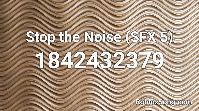 Stop the Noise (SFX 5) Roblox ID