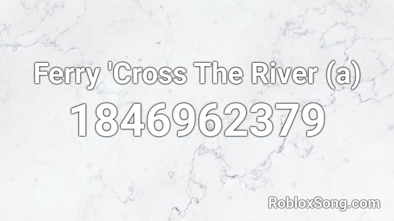 Ferry 'Cross The River (a) Roblox ID