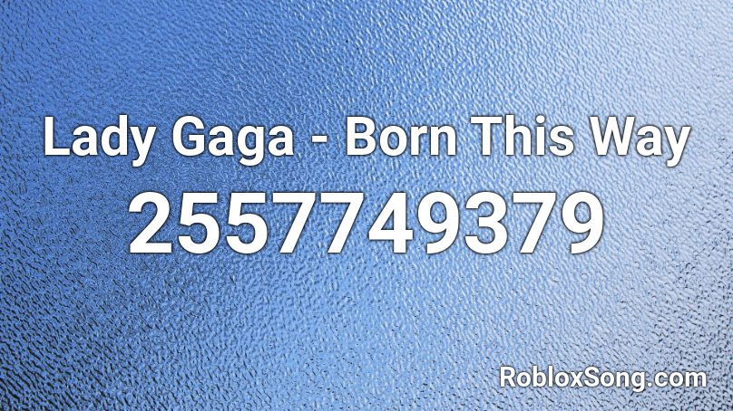 Lady Gaga Born This Way Roblox Id Roblox Music Codes - ace of spadez roblox codes