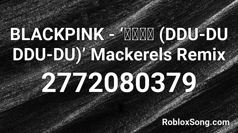 Blackpink 뚜두뚜두 Ddu Du Ddu Du Mackerels Remix Roblox Id Roblox Music Codes - blackpink roblox id ddu du ddu du