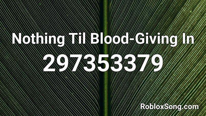 Nothing Til Blood-Giving In Roblox ID