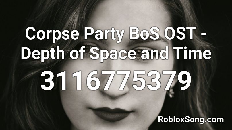 Corpse Party BoS OST -Depth of Space and Time Roblox ID