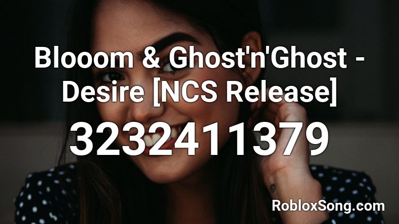 Blooom & Ghost'n'Ghost - Desire [NCS Release] Roblox ID