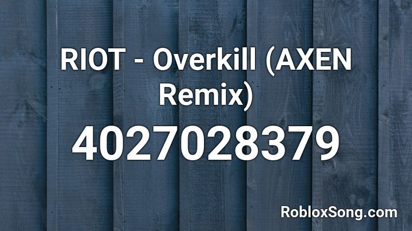 Riot Overkill Axen Remix Roblox Id Roblox Music Codes - riot overkill roblox id