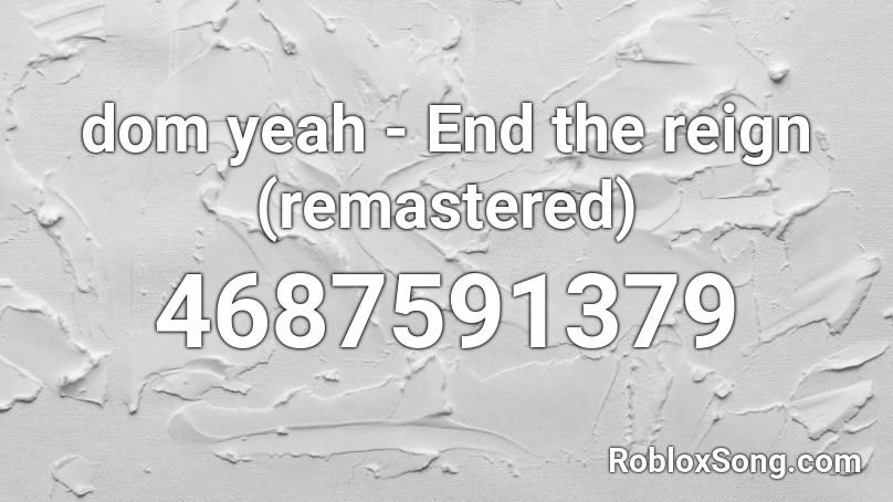 dom yeah - End the reign (remastered) Roblox ID
