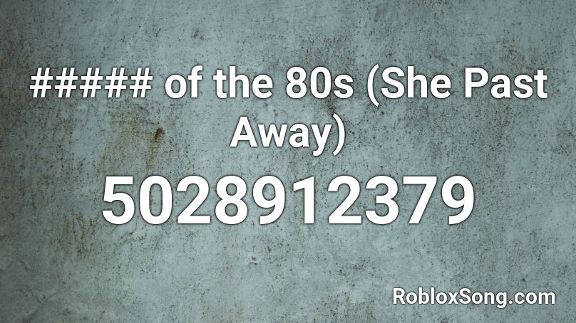 ##### of the 80s (She Past Away) Roblox ID