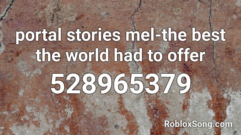 portal stories mel-the best the world had to offer Roblox ID