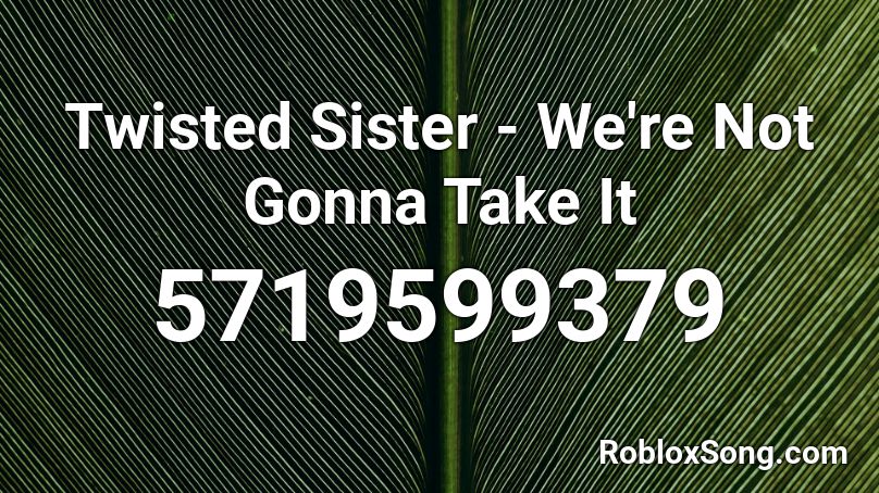 Twisted Sister - We're Not Gonna Take It Roblox ID