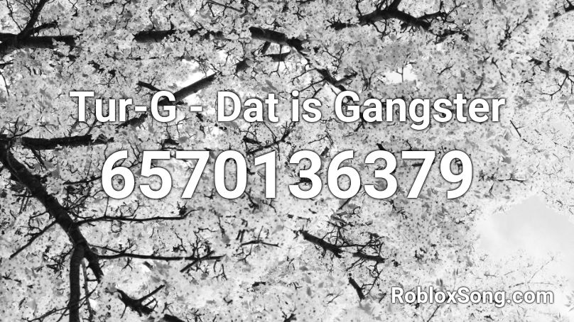 Tur-G - Dat is Gangster Roblox ID