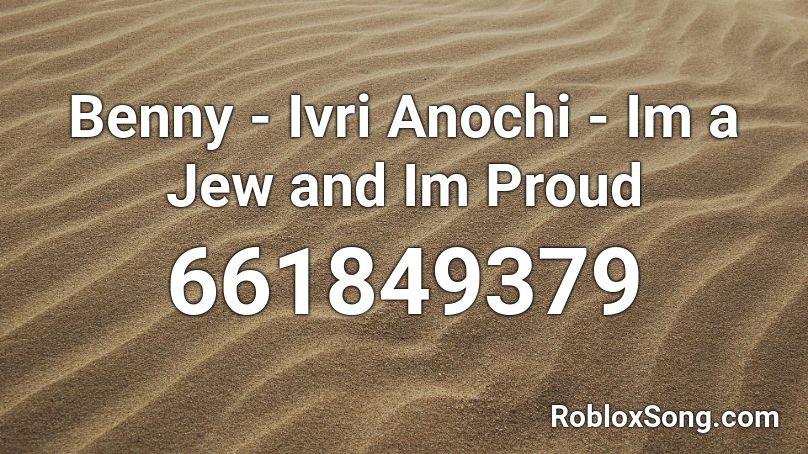 Benny Ivri Anochi Im A Jew And Im Proud Roblox Id Roblox Music Codes - jew song roblox