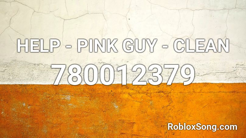 Help Pink Guy Clean Roblox Id Roblox Music Codes - roblox pink guy help
