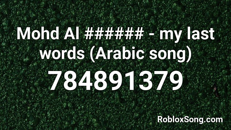 Mohd Al ###### - my last words (Arabic song) Roblox ID