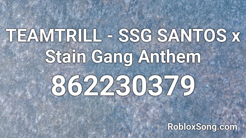 TEAMTRILL - SSG SANTOS x Stain Gang Anthem Roblox ID