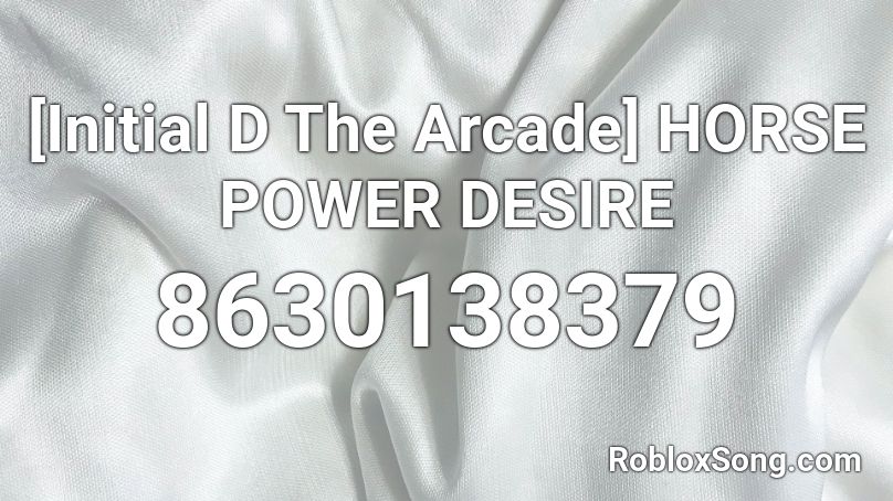 [Initial D The Arcade] HORSE POWER DESIRE Roblox ID