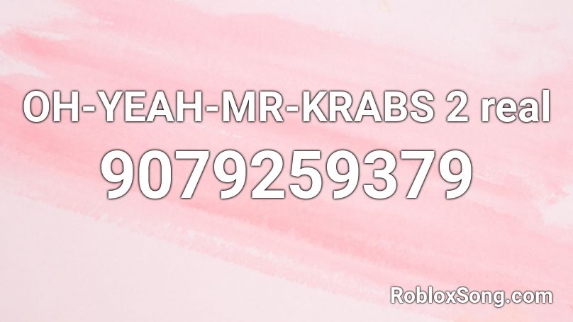 OH-YEAH-MR-KRABS 2 real Roblox ID