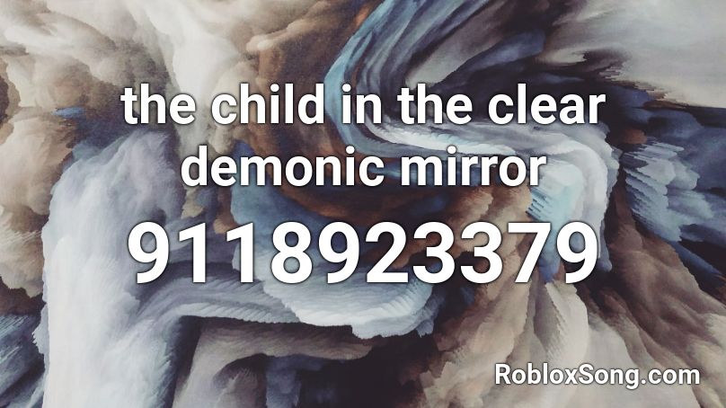 the child in the clear demonic mirror Roblox ID
