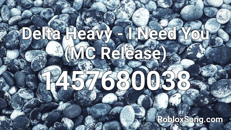 Delta Heavy - I Need You (MC Release) Roblox ID