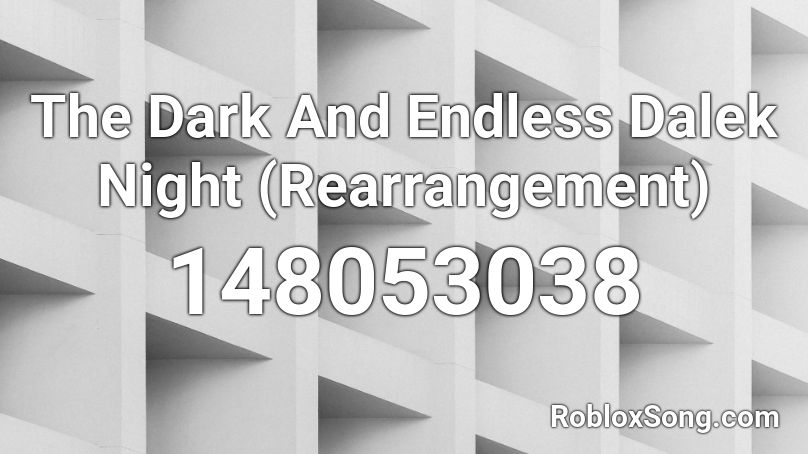 The Dark And Endless Dalek Night (Rearrangement) Roblox ID