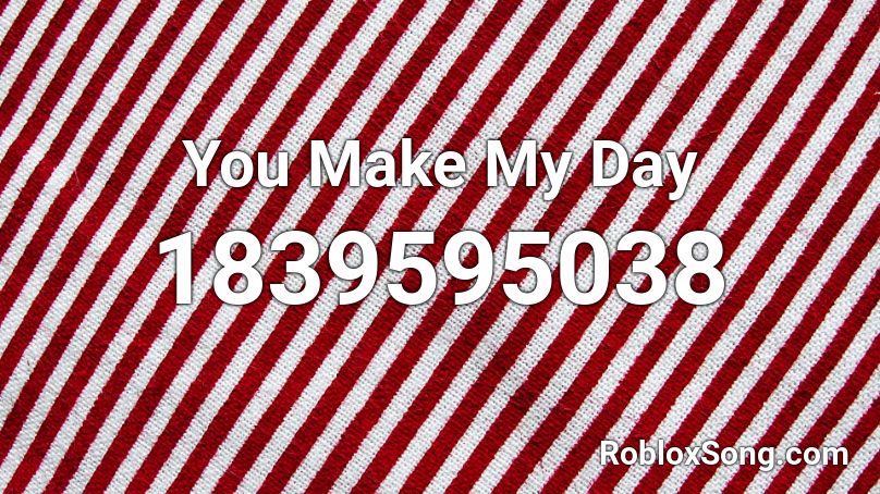 You Make My Day Roblox ID