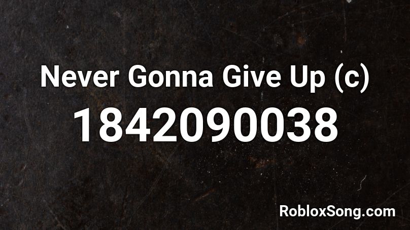 Never Gonna Give Up (c) Roblox ID