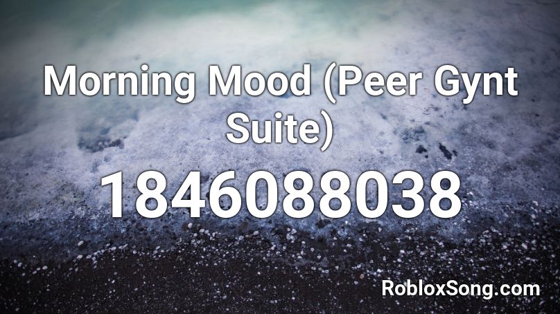 Morning Mood Peer Gynt Suite Roblox Id Roblox Music Codes - get the mood roblox id