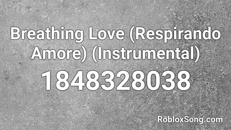 Breathing Love (Respirando Amore) (Instrumental) Roblox ID