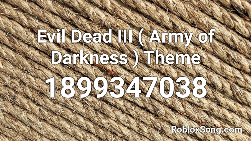 Evil Dead III ( Army of Darkness ) Theme Roblox ID